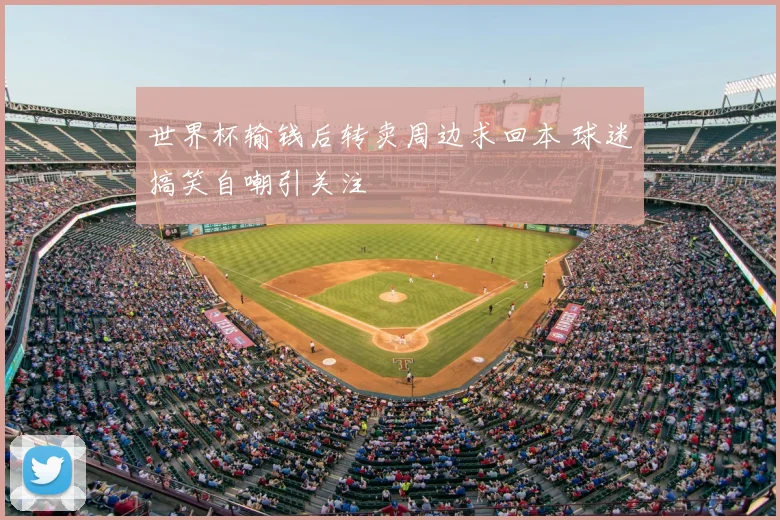 世界杯输钱后转卖周边求回本 球迷搞笑自嘲引关注