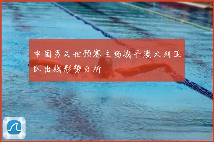 中国男足世预赛主场战平澳大利亚队出线形势分析
