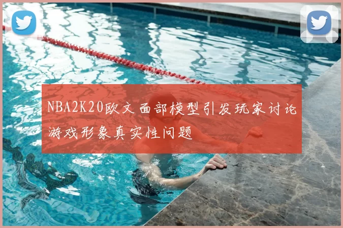 NBA2K20欧文面部模型引发玩家讨论游戏形象真实性问题