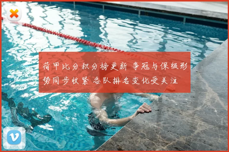 荷甲比分积分榜更新 争冠与保级形势同步收紧 各队排名变化受关注