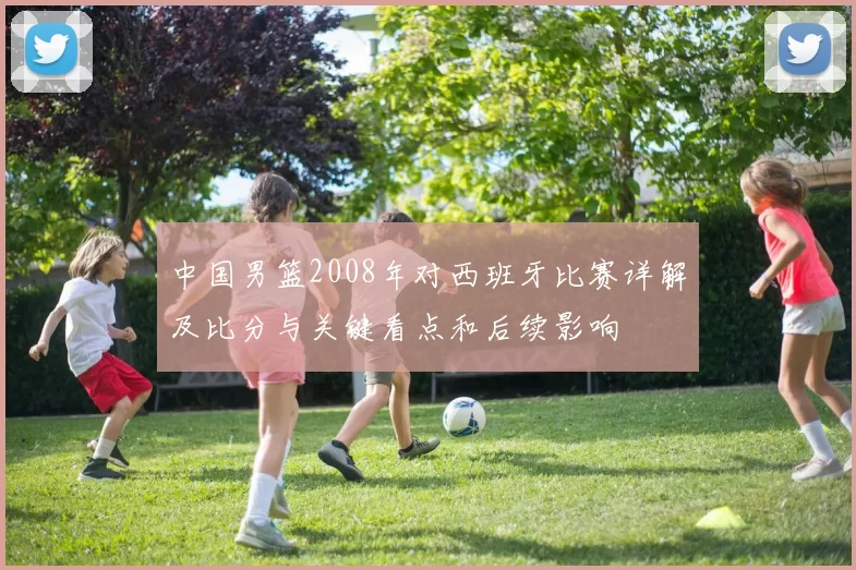 中国男篮2008年对西班牙比赛详解及比分与关键看点和后续影响