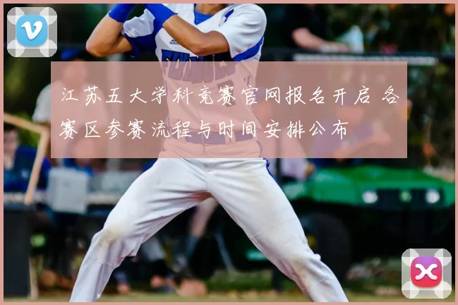 江苏五大学科竞赛官网报名开启 各赛区参赛流程与时间安排公布