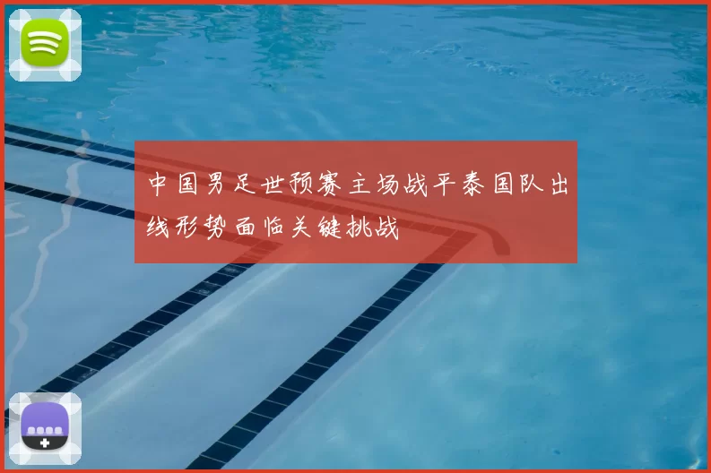 中国男足世预赛主场战平泰国队出线形势面临关键挑战