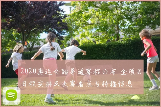 2020奥运会跆拳道赛程公布 全项目日程安排及决赛看点与转播信息