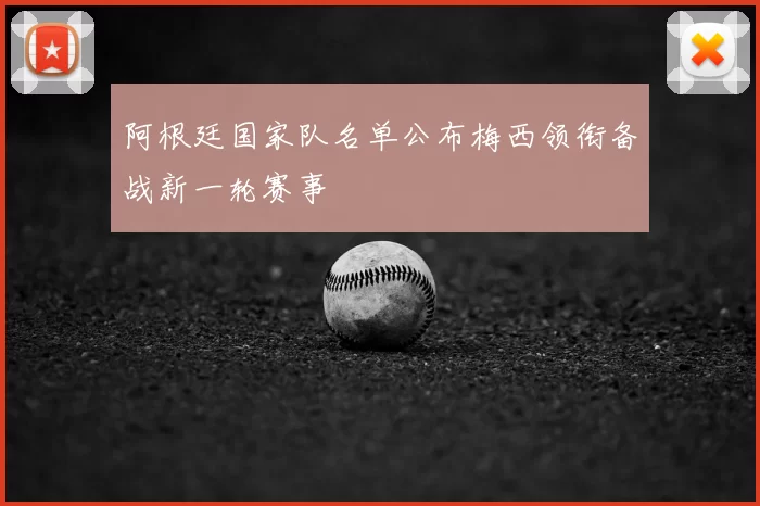 阿根廷国家队名单公布梅西领衔备战新一轮赛事
